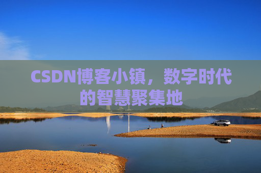 CSDN博客小镇，数字时代的智慧聚集地